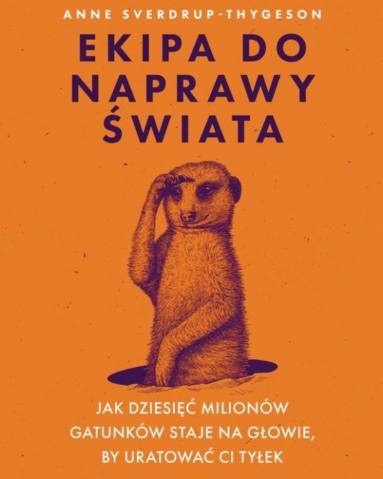 Ekipa do naprawy �wiata. Jak dziesi�� milion�w gatunk�w staje na g�owie, by uratowa� ci ty�ek