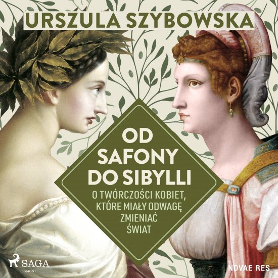 Od Safony do Sibylli. O tw�rczo�ci kobiet, kt�re mia�y odwag� zmienia� �wiat