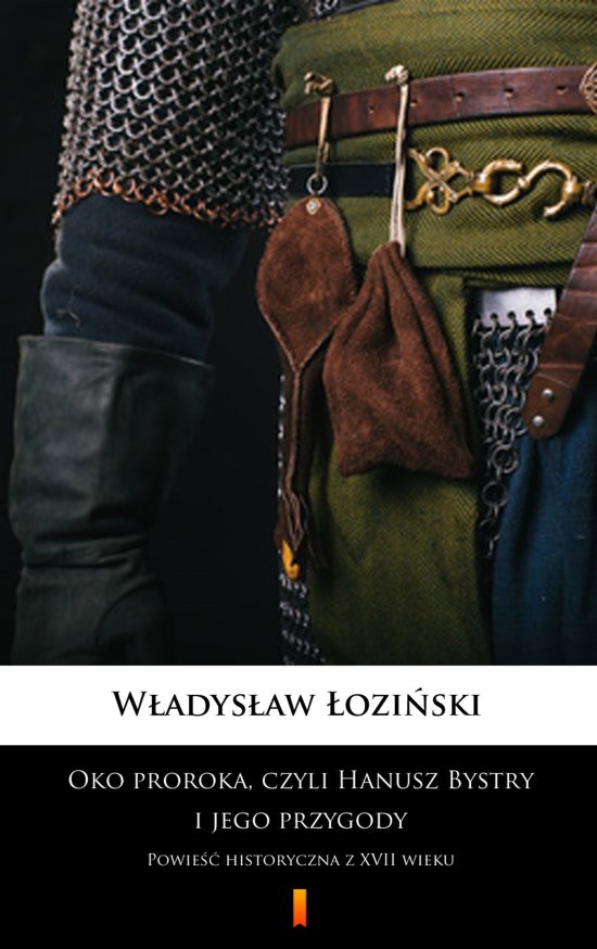 Oko proroka, czyli Hanusz Bystry i jego przygody. Powie�� historyczna z XVII wieku