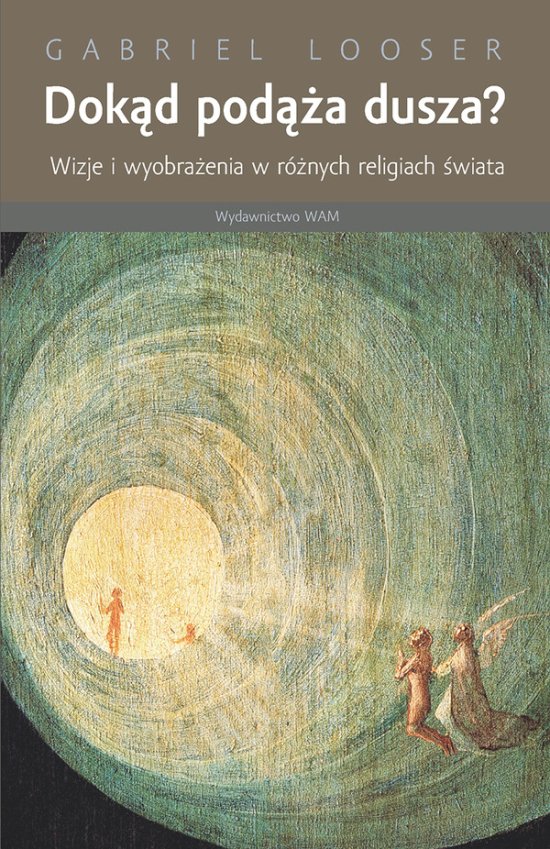 Dok�d pod��a dusza. Wizje i wyobra�enia w r�nych religiach �wiata
