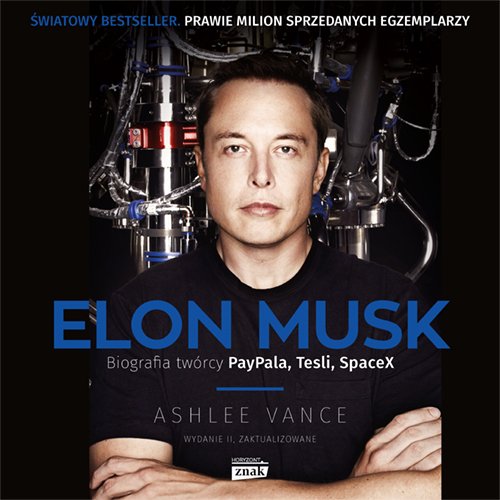 Elon Musk. Biografia tw�rcy PayPala, Tesli i SpaceX