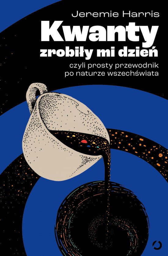 Kwanty zrobi�y mi dzie�, czyli prosty przewodnik po naturze wszech�wiata