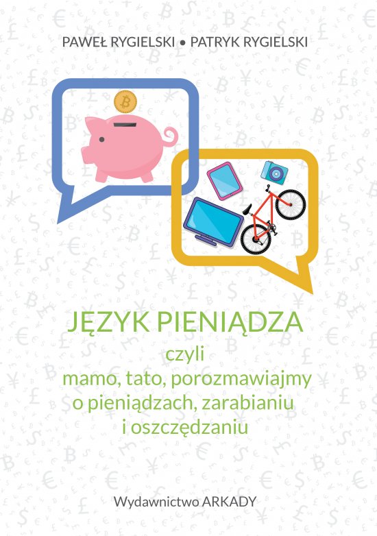 J�zyk pieni�dza, czyli mamo, tato, porozmawiajmy o pieni�dzach, zarabianiu i oszcz�dzaniu