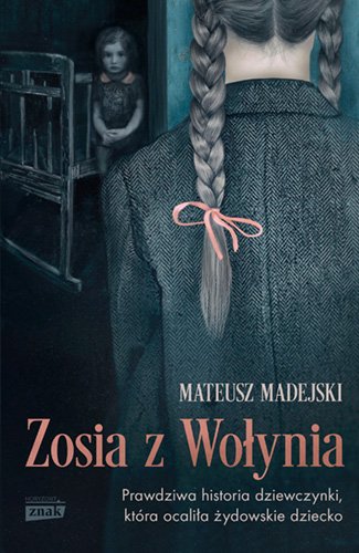 Zosia z Wo�ynia. Prawdziwa historia dziewczynki, kt�ra ocali�a �ydowskie dziecko