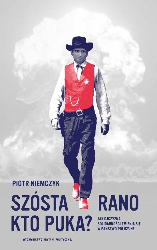 Sz�sta rano. Kto puka? Jak ojczyzna Solidarno�ci zmienia si� w pa�stwo policyjne