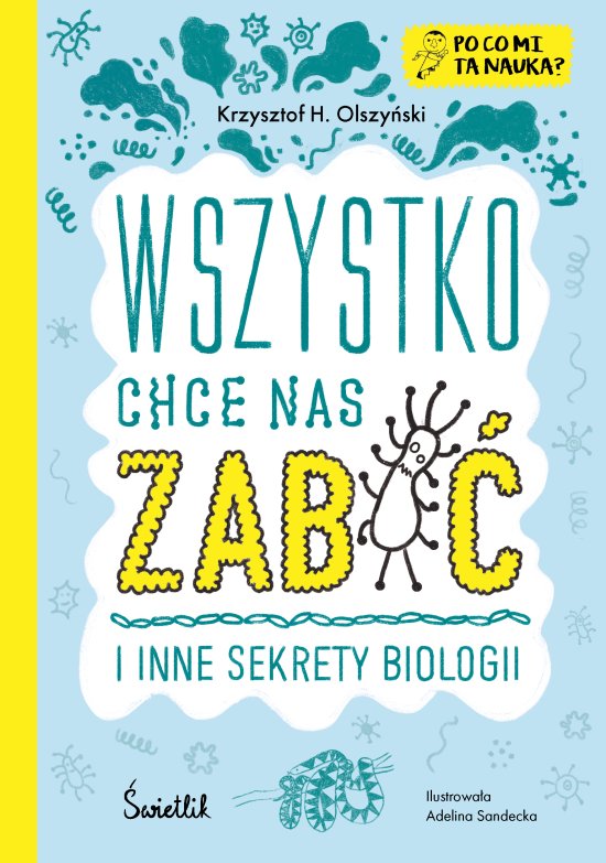 Wszystko chce nas zabi� i inne sekrety biologii. Po co mi ta nauka? Tom 1