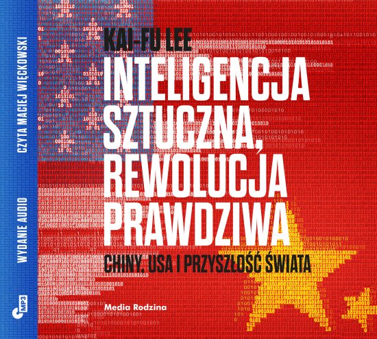 Inteligencja sztuczna, rewolucja prawdziwa. Chiny, USA i przysz�o�� �wiata