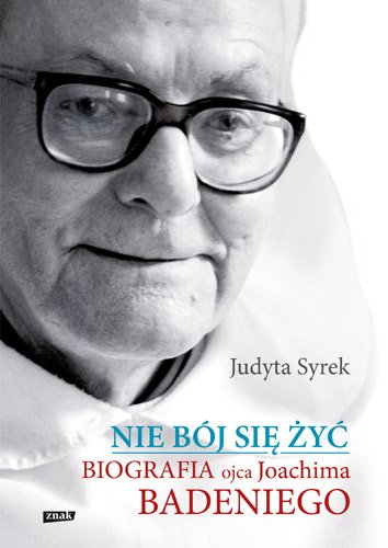 Nie b�j si� �y�. Biografia Ojca Joachima Badeniego