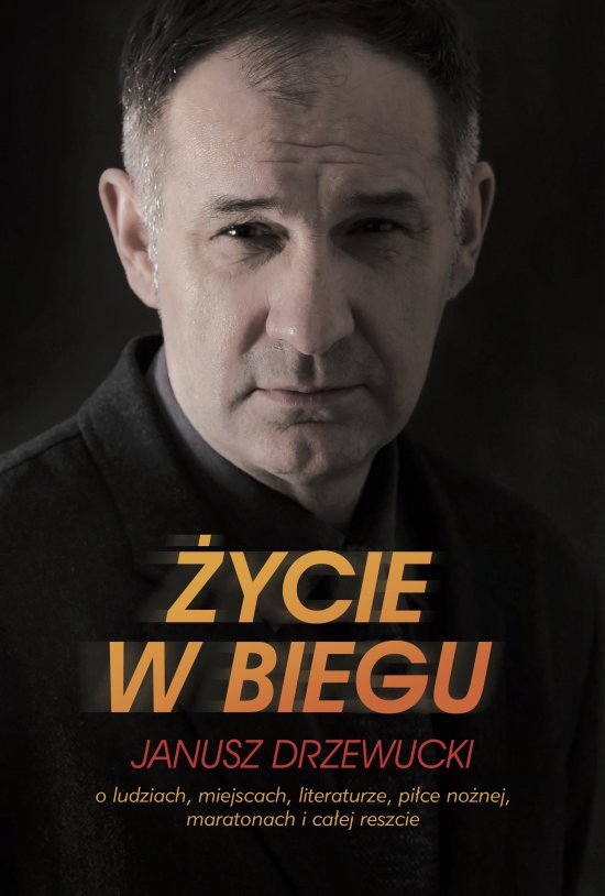 �ycie w biegu. O ludziach, miejscach, literaturze, pi�ce no�nej, maratonach I ca�ej reszcie