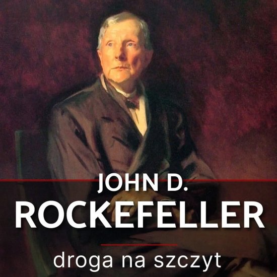 John D. Rockefeller. Droga na szczyt. Historia, kt�ra inspiruje
