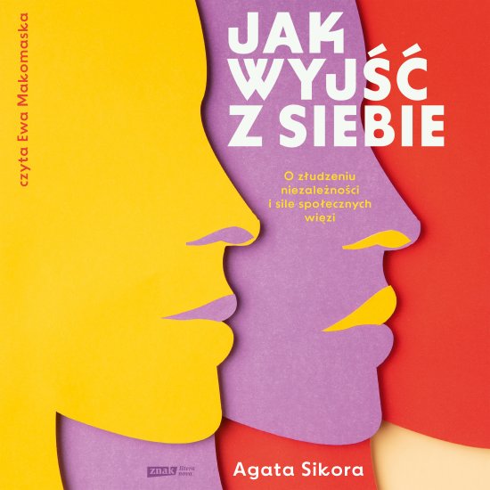 Jak wyj�� z siebie. O z�udzeniu niezale�no�ci i sile spo�ecznych wi�zi