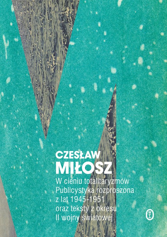 W cieniu totalitaryzm�w. Publicystyka rozproszona z lat 1945-1951 oraz teksty z okresu II wojny �wiatowej