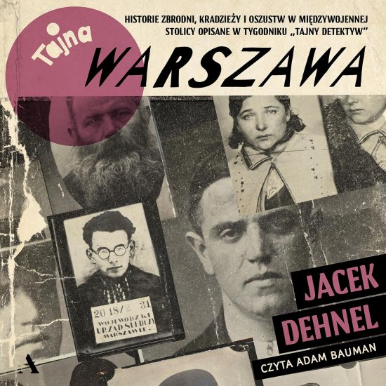 Tajna Warszawa. Czyli historie zbrodni, kradzie�y i oszustw w mi�dzywojennej stolicy opisane w tygodniku ,,Tajny Detektyw"