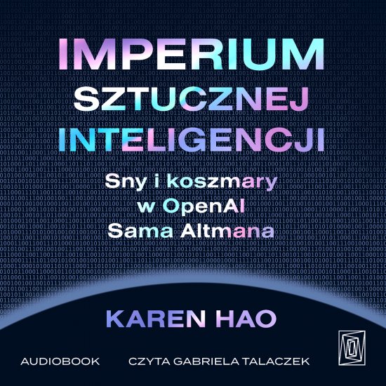 Imperium sztucznej inteligencji. Sny i koszmary w OpenAI Sama Altmana