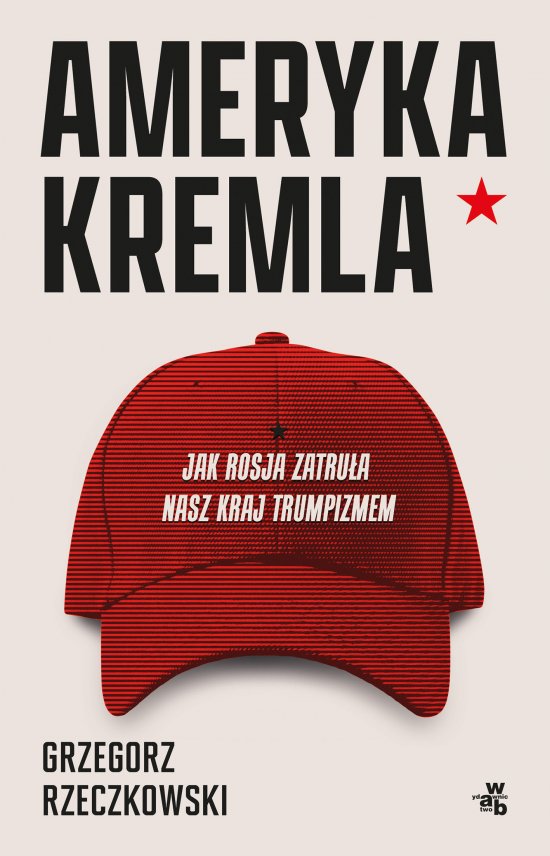 Ameryka Kremla. Jak Rosja zatru�a nasz kraj trumpizmem