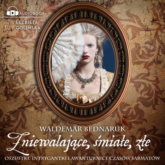 Zniewalaj�ce, �mia�e, z�e. Oszustki, intrygantki i awanturnice czas�w sarmat�w