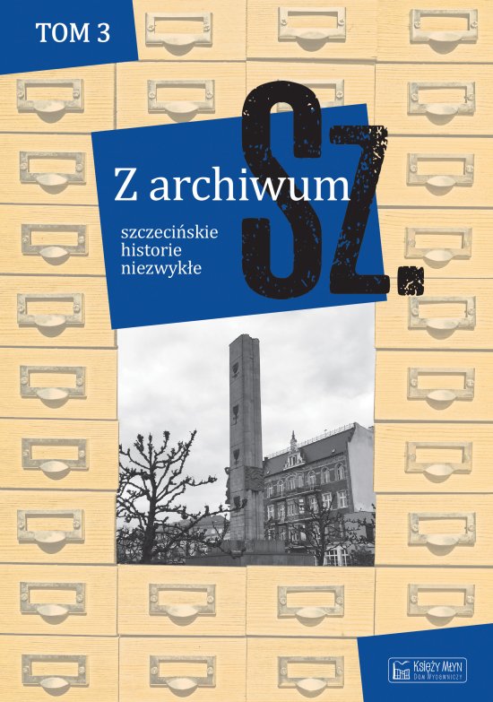 Z archiwum Sz. t. 3. szczeci�skie historie niezwyk�e