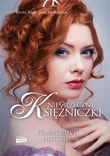 Niegrzeczne ksi�niczki. Prawdziwe historie bez bajkowego zako�czenia
