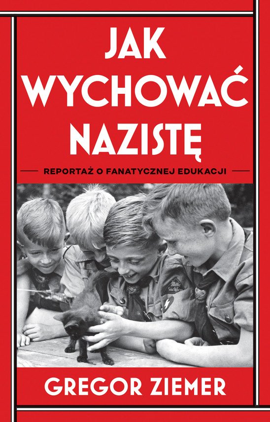Jak wychowa� nazist�. Reporta� o fanatycznej edukacji