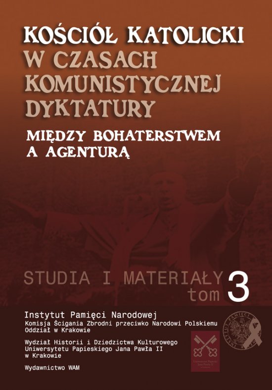 Ko�ci� Katolicki w czasach komunistycznej dyktatury. Mi�dzy bohaterstwem a agentur�. Studia i materia�y. Tom III
