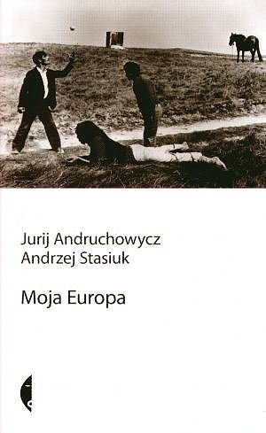 Moja Europa. Dwa eseje o Europie zwanej �rodkow�