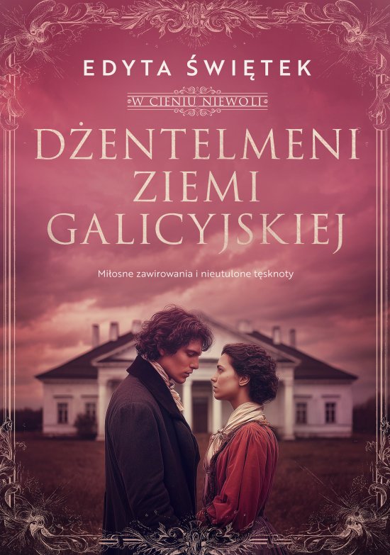 D�entelmeni ziemi galicyjskiej. Mi�osne zawirowania i nieutulone t�sknoty. W cieniu niewoli 1