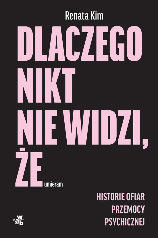 Dlaczego nikt nie widzi, �e umieram. Historie ofiar przemocy psychicznej