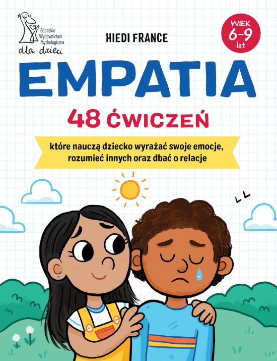 Empatia. 48 �wicze�, kt�re naucz� dziecko wyra�a� swoje emocje, rozumie� innych i dba� o relacje