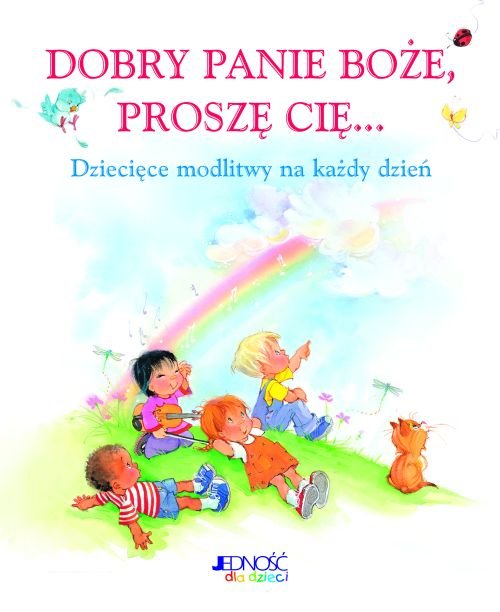 Dobry Panie Bo�e, prosz� Ci�... Dzieci�ce modlitwy na ka�dy dzie�