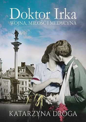 Doktor Irka. Wojna, mi�o�� i medycyna