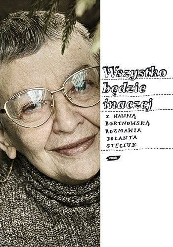 Wszystko b�dzie inaczej. Z Halin� Bortnowsk� rozmawia Jolanta Steciuk
