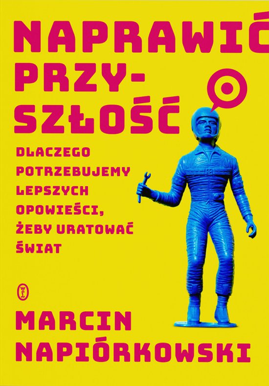 Naprawi� przysz�o��. Dlaczego potrzebujemy lepszych opowie�ci, �eby uratowa� �wiat