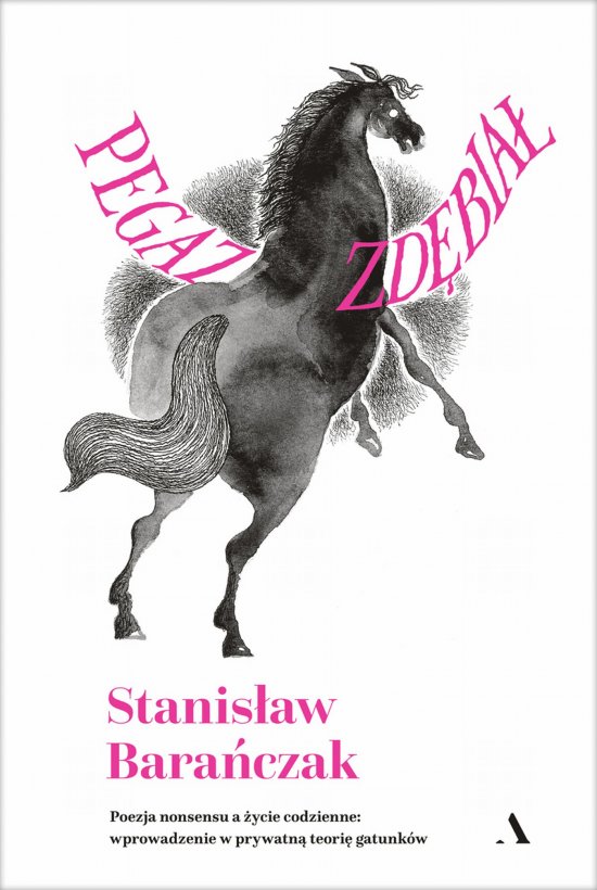 Pegaz zd�bia�. Poezja nonsensu a �ycie codzienne: wprowadzenie w prywatn� teori� gatunk�w