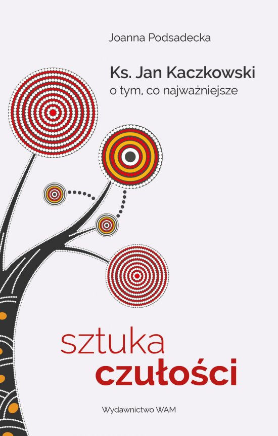 Sztuka czu�o�ci. Ksi�dz Jan Kaczkowski o tym, co najwa�niejsze