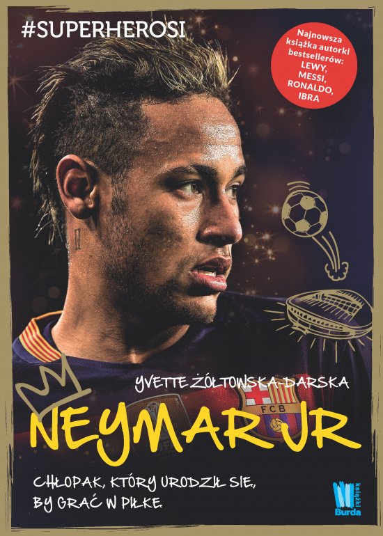 Neymar. Ch�opak, kt�ry urodzi� si�, by gra� w pi�k�