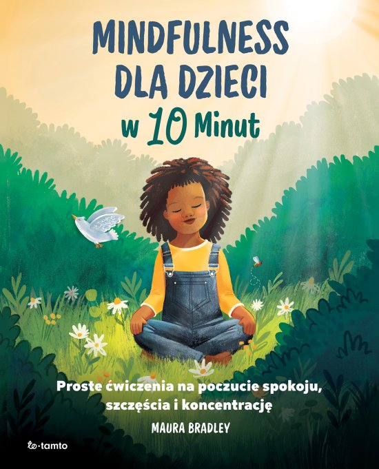 Mindfulness dla dzieci w 10 minut. Proste �wiczenia na poczucie spokoju, szcz�cie i koncentracj�