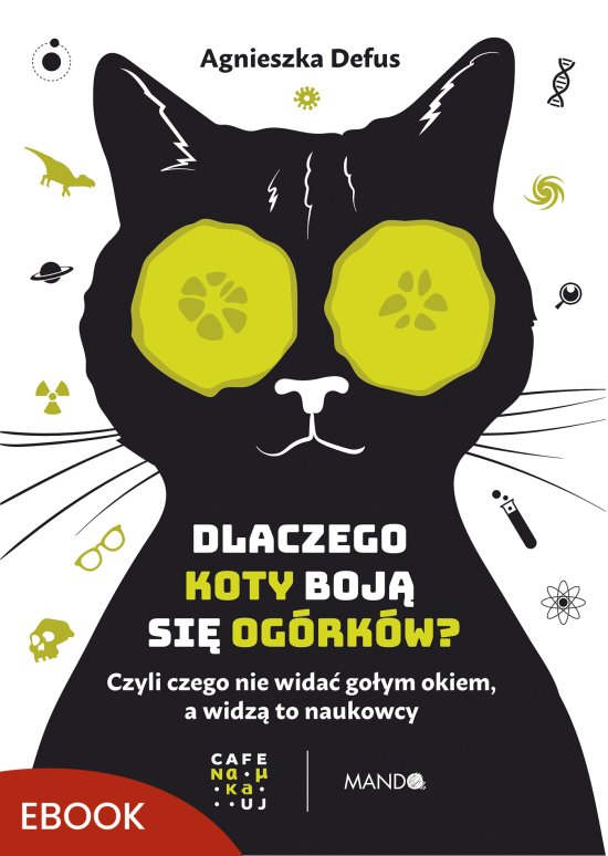 Dlaczego koty boj� si� og�rk�w? Czyli czego nie wida� go�ym okiem, a widz� to naukowcy