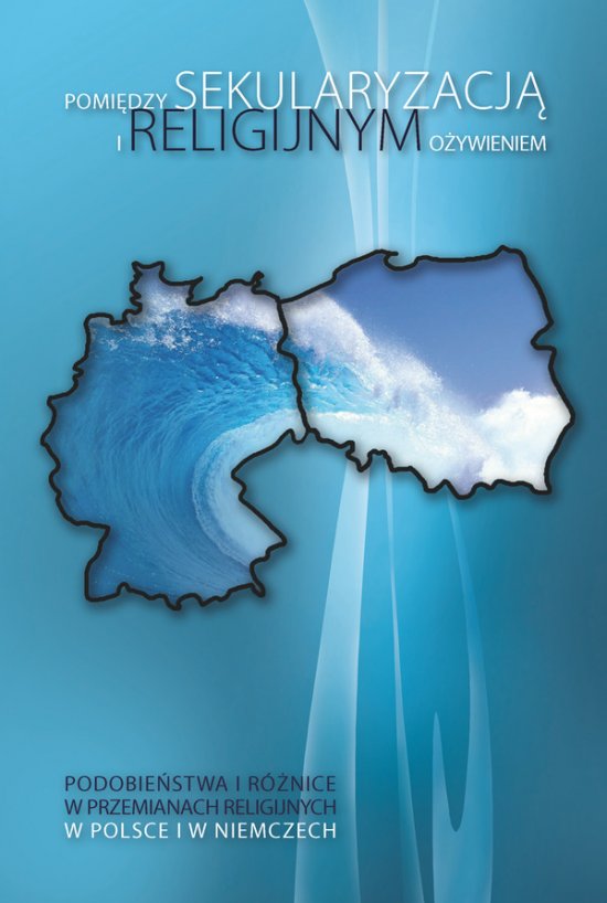 Pomi�dzy sekularyzacj� i religijnym o�ywieniem. Podobie�stwa i r�nice w przemianach religijnych w Polsce i w Niemczech