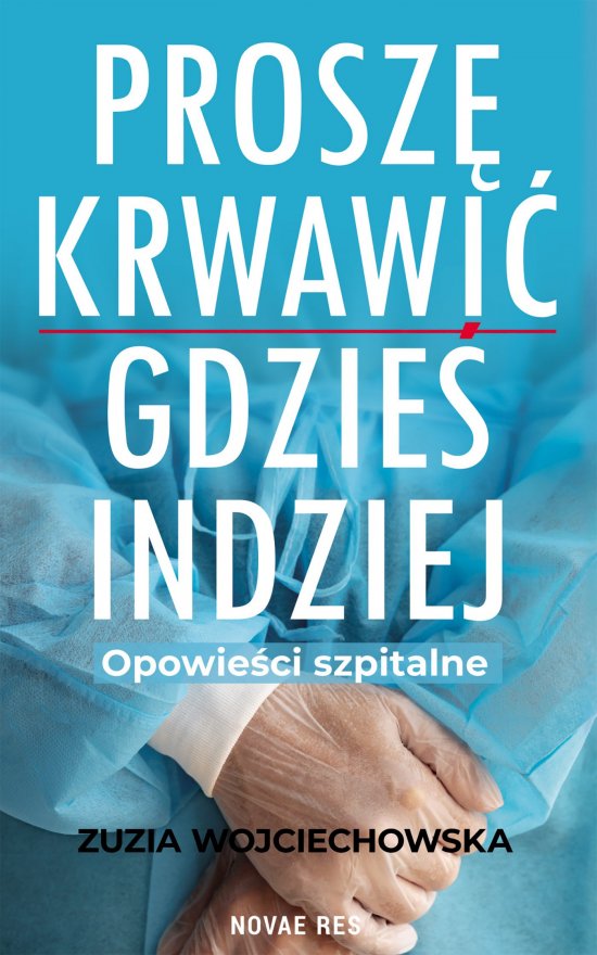 Prosz� krwawi� gdzie� indziej. Opowie�ci szpitalne