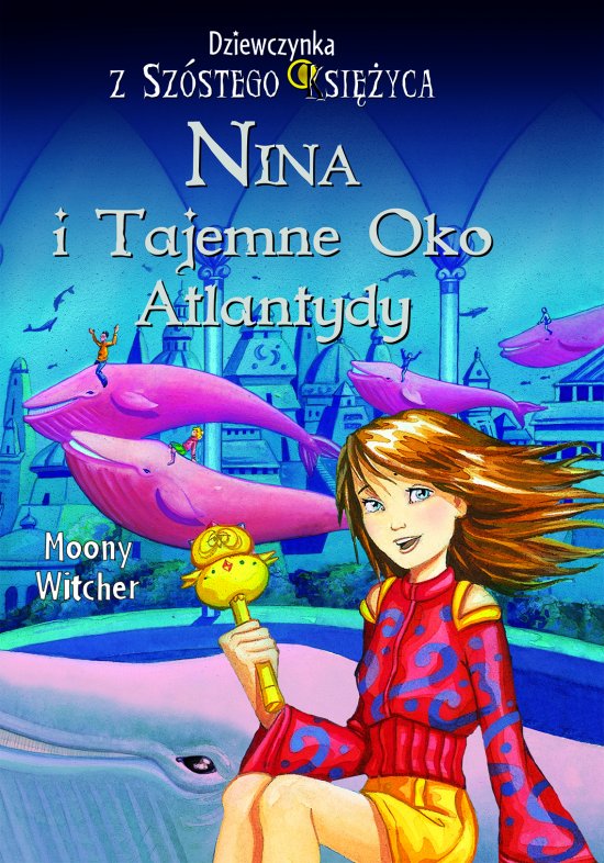 Nina i tajemne Oko Atlantydy. Dziewczynka z Sz�stego Ksi�yca