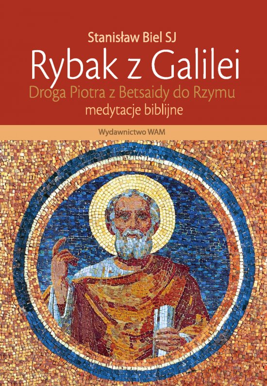 Rybak z Galilei. Droga Piotra z Betsaidy do Rzymu. Medytacje biblijne