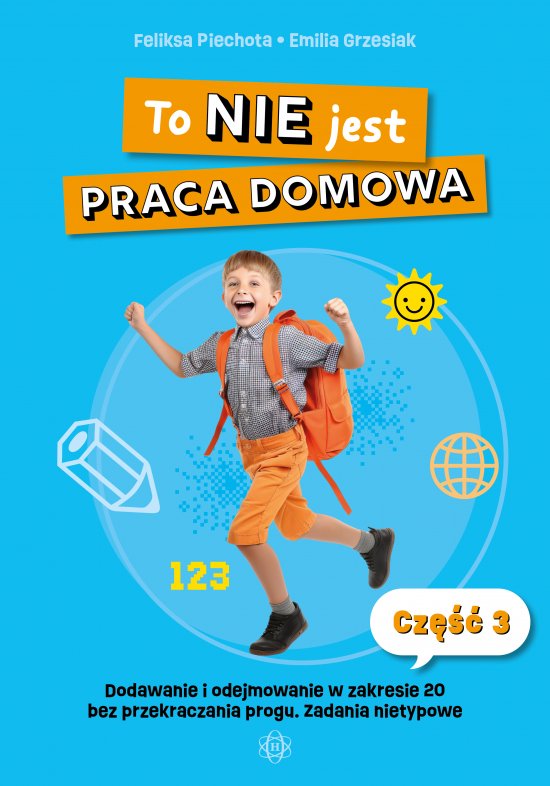 To NIE jest praca domowa. Cz�� 3. Dodawanie i odejmowanie w zakresie 20 bez przekraczania progu. �wiczenia nietypowe