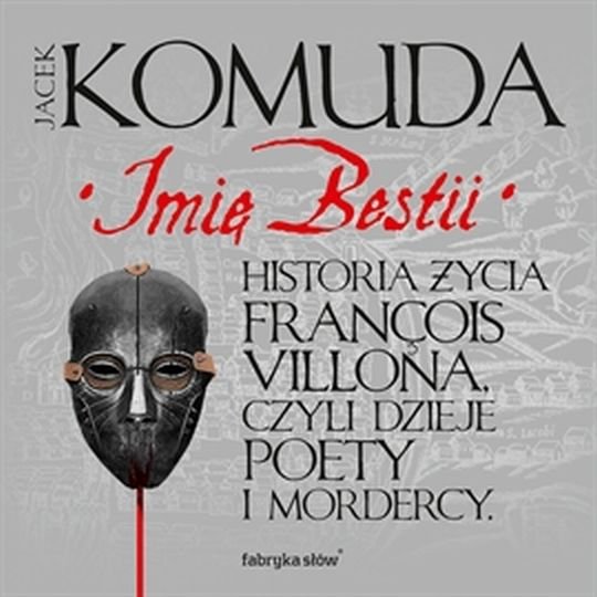 Imi� Bestii. Historia �ycia Francois Villona, czyli dzieje poety i mordercy