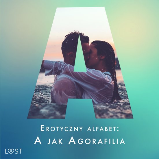 Erotyczny alfabet: A jak Agorafilia - zbi�r opowiada�