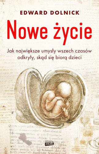 Nowe �ycie, czyli jak najwi�ksze umys�y wszech czas�w odkry�y, sk�d si� bior� dzieci