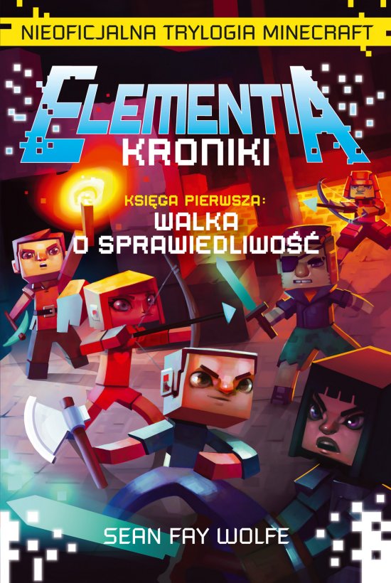 ELEMENTIA - KRONIKI. Nieoficjalna trylogia Minecraft. Ksi�ga Pierwsza. Walka o sprawiedliwo��