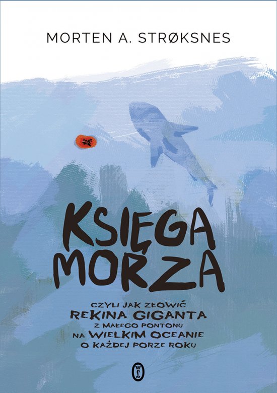 Ksi�ga morza. czyli jak z�owi� rekina giganta z ma�ego pontonu na wielkim oceanie o ka�dej porze roku