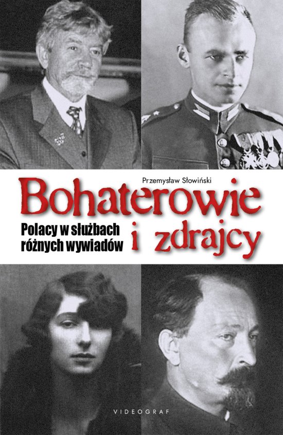 Bohaterowie i zdrajcy. Polacy w s�u�bach r�nych wywiad�w