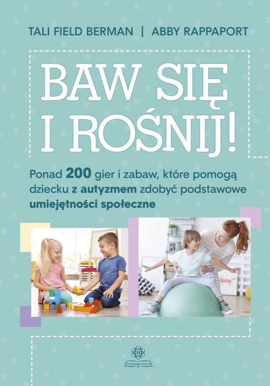 Baw si� i ro�nij. Ponad 200 gier i zabaw, kt�re pomog� dziecku z autyzmem zdoby� podstawowe umiej�tno�ci spo�eczne