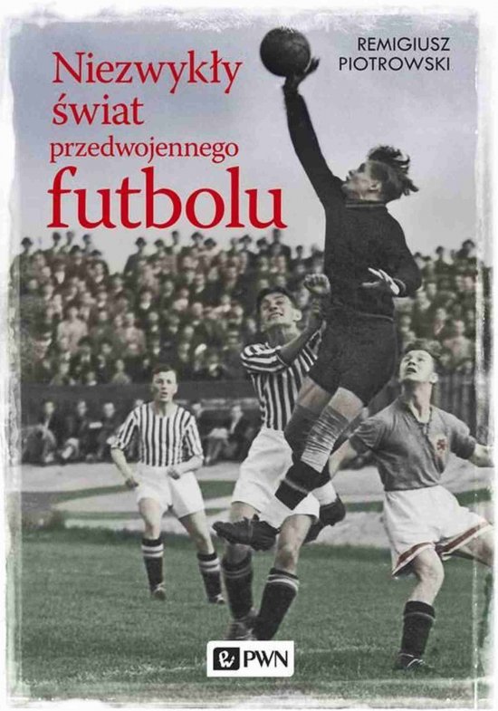 Niezwyk�y �wiat przedwojennego futbolu